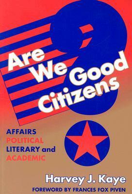 Are We Good Citizens?: Affairs Political, Literary, and Academic by Harvey J. Kaye