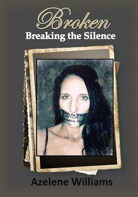 BROKEN Breaking the Silence by Azelene Williams