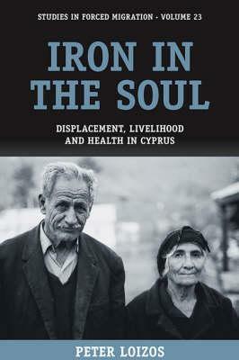 Iron in the Soul: Displacement, Livelihood and Health in Cyprus by Peter Loizos