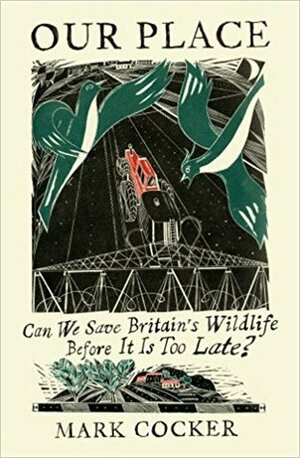 Our Place: Can We Save Britain’s Wildlife Before It Is Too Late? by Mark Cocker