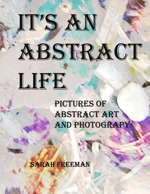 It's An Abstract Life by Sarah Freeman