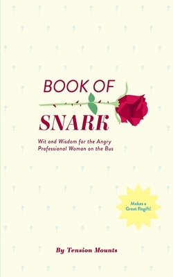 Book of Snark: Wit & Wisdom for the Angry Professional Woman on the Bus by Tension Mounts