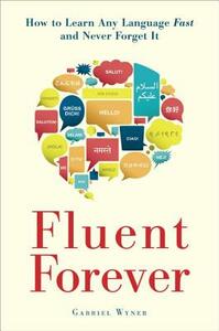 Fluent Forever: How to Learn Any Language Fast and Never Forget It by Gabriel Wyner