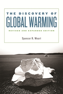 The Discovery of Global Warming: Revised and Expanded Edition by Spencer R. Weart