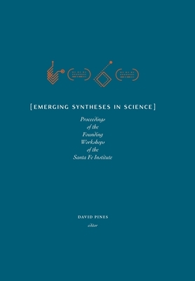 Emerging Syntheses in Science: Proceedings from the Founding Workshops of the Santa Fe Institute by 