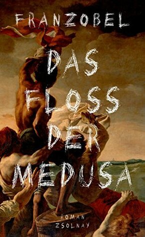 Das Floß der Medusa by Franzobel