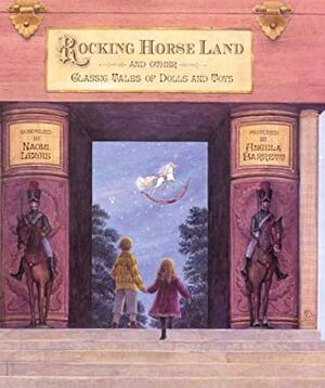 Rocking Horse Land and Other Classic Tales of Dolls and Toys by Naomi Lewis