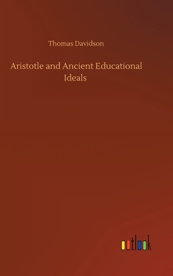 Aristotle and Ancient Educational Ideals by Thomas Davidson