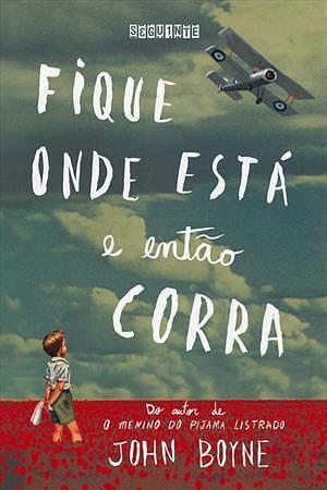 Fique Onde Está e Então Corra by John Boyne