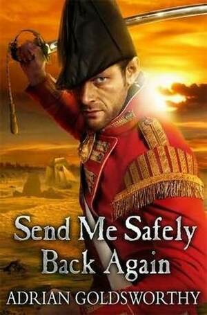 Send Me Safely Back Again by Adrian Goldsworthy