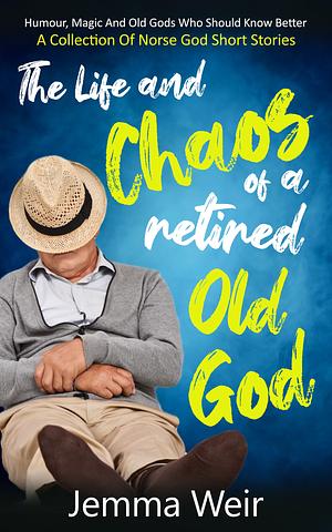 The Life and Chaos of a Retired Old God by Jemma Weir