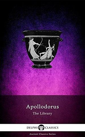 The Library of Apollodorus by Apollodorus of Athens, Apollodorus of Athens