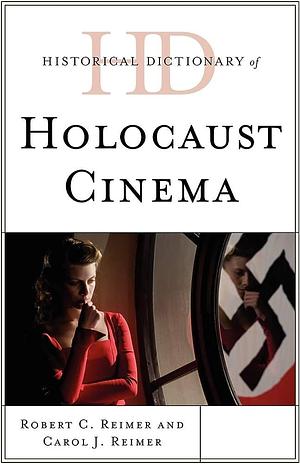 Historical Dictionary of Holocaust Cinema by Robert Charles Reimer, Carol J. Reimer