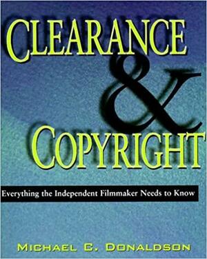 Clearence and Copyright: Everything the Independent Filmmaker Needs to Know by Michael C. Donaldson