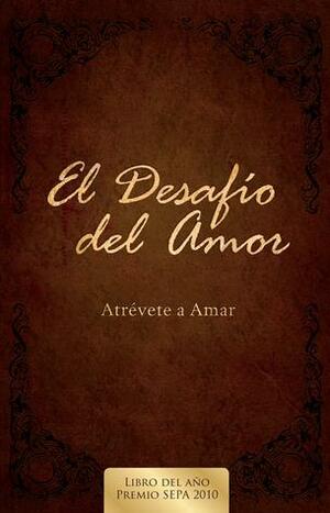 El Desafío del Amor: Atrévete a Amar by Alex Kendrick, Stephen Kendrick