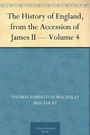 The History of England, from the Accession of James II - Volume 4 by Thomas Babington Macaulay