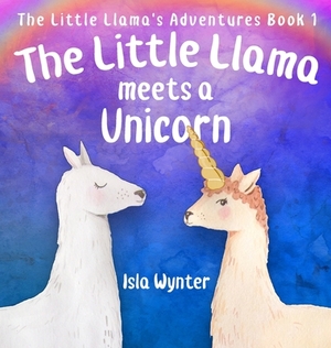 The Little Llama Meets a Unicorn by Isla Wynter