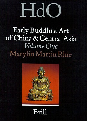 Early Buddhist Art of China and Central Asia, Volume 1 by Marylin M. Rhie