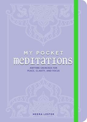 My Pocket Meditations: Anytime Exercises for Peace, Clarity, and Focus by Meera Lester