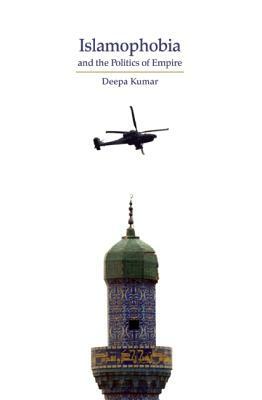 Islamophobia and the Politics of Empire: The Cultural Logic of Empire by Deepa Kumar
