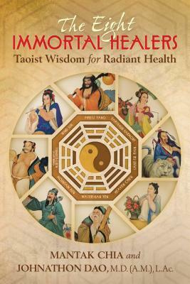 The Eight Immortal Healers: Taoist Wisdom for Radiant Health by Mantak Chia, Johnathon Dao