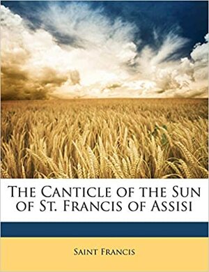 The Canticle of the Sun of St. Francis of Assisi by Francis of Assisi