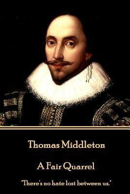 Thomas Middleton - A Fair Quarrel: "There's no hate lost between us." by Thomas Middleton