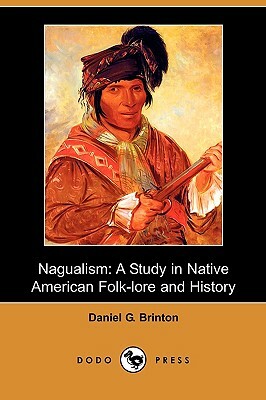 Nagualism: A Study in Native American Folk-Lore and History (Dodo Press) by Daniel Garrison Brinton