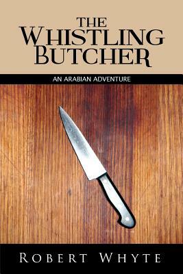 The Whistling Butcher: An Arabian Adventure by Robert Whyte