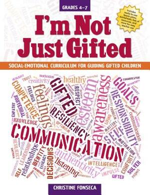 I'm Not Just Gifted: Social-Emotional Curriculum for Guiding Gifted Children by Christine Fonseca