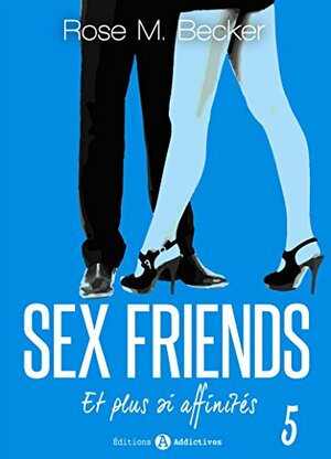 Sex Friends - Et plus si affinités, 5 by Rose M. Becker