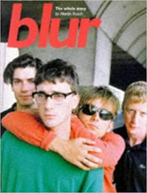 Blur: The Whole Story by Martin Roach