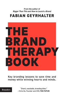 The Brand Therapy Book: Key branding lessons to save time and money while winning hearts and minds. by Fabian Geyrhalter