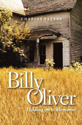 Billy Oliver: Holding On To Memories by Charles Peters