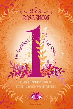 Ein Augenblick für immer. Das dritte Buch der Lügenwahrheit by Rose Snow