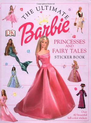 The Ultimate Barbie Princesses and Fairy Tales Sticker Book by D.K. Publishing, Catherine Saunders