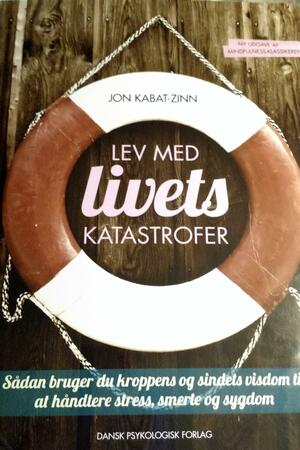 Lev med livets katastrofer - sådan bruger du kroppens og sindets visdom til at håndtere stress, smerte og sygdom by Jon Kabat-Zinn