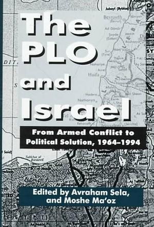 The PLO and Israel: From Armed Conflict to Political Solution, 1964-1994 by Moshe Maʻoz, Professor of Middle Eastern Studies and Director of the Harry S Truman Research Institute for the Advancement of Peace Moshe Ma'oz, Avraham Sela
