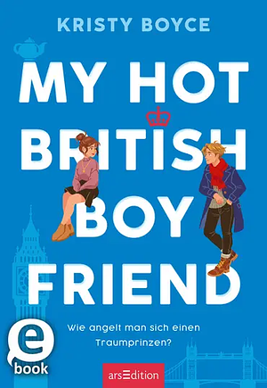 My Hot British Boyfriend: Wie angelt man sich einen Traumprinzen? by Kristy Boyce