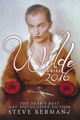 Wilde Stories 2016: The Year's Best Gay Speculative Fiction by 