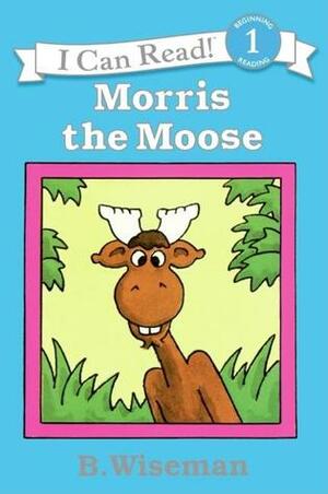 Morris the Moose by Bernard Wiseman