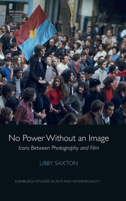 No Power Without an Image: Icons Between Photography and Film by Libby Saxton
