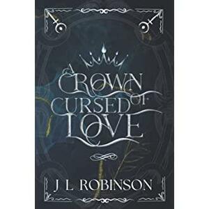 A Crown of Cursed Love by J.L. Robinson