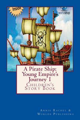 A Pirate Ship: Young Empire's Journey 1: Children's Story Book by Worlds Shop, Annie Rachel