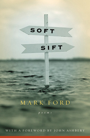 Soft Sift: Poems by John Ashbery, Mark Ford