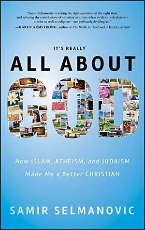 It's Really All about God: How Islam, Atheism, and Judaism Made Me a Better Christian by Samir Selmanovic