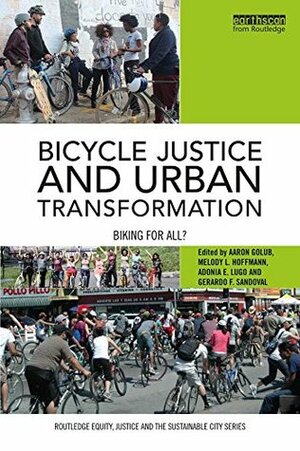 Bicycle Justice and Urban Transformation: Biking for all? (Routledge Equity, Justice and the Sustainable City series) by Gerardo F. Sandoval, Melody L. Hoffmann, Adonia E. Lugo, Aaron Golub
