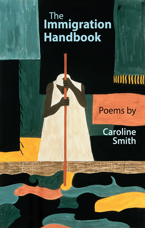 The Immigration Handbook: Poems by Caroline Smith by Caroline Smith