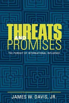 Threats and Promises: The Pursuit of International Influence by James W. Davis