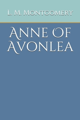 Anne Of Avonlea by L.M. Montgomery